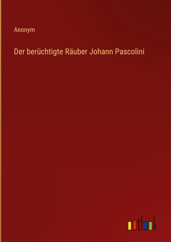 Der berüchtigte Räuber Johann Pascolini