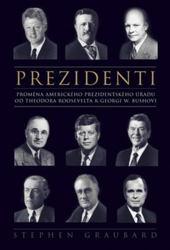 Prezidenti: tproměna instituce amerického prezidenta od Theodora Roosevelta k Georgi W. Bushovi