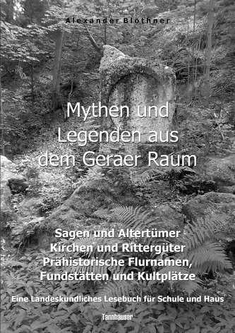 Mythen und Legenden aus dem Geraer Raum - Sagen und Altertümer, Kirchen und Rittergüter, Prähistorische Flurnamen, Fundstätten u