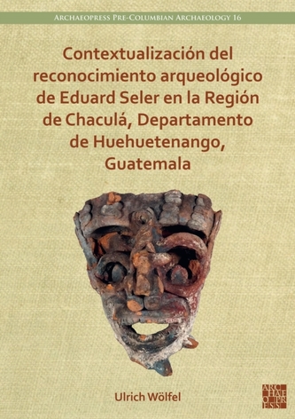 Contextualizacion del reconocimiento arqueologico de Eduard Seler en la Region de Chacula, Departamento de Huehuetenango