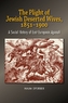 The Plight of Jewish Deserted Wives, 18511900