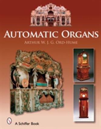 Automatic Organs: A Guide to the Mechanical Organ, Orchestrion, Barrel Organ, Fairground, Dancehall and Street Organ, Mu