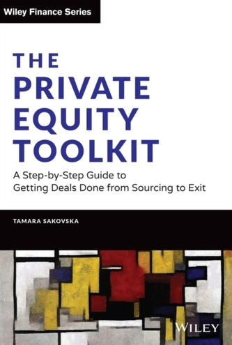 The Private Equity Toolkit: A Step-by-Step Guide to Getting Deals Done from Sourcing to Exit