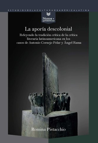 La aporía descolonial : releyendo la tradición crítica de la crítica literaria latinoamericana en los casos de Antonio Cornejo P