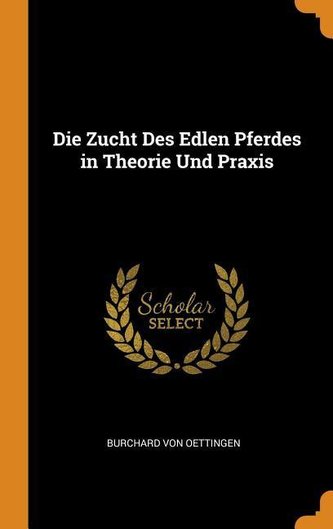 Die Zucht Des Edlen Pferdes in Theorie Und Praxis