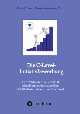 Die C-Level-Initiativbewerbung - Vorstellung der verschiedenen Möglichkeiten und Schritt-für Schritt-Anleitung zur Erschließung