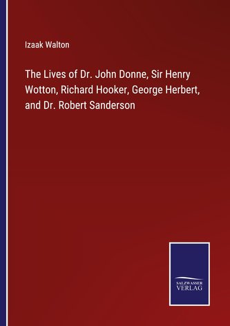 The Lives of Dr. John Donne, Sir Henry Wotton, Richard Hooker, George Herbert, and Dr. Robert Sanderson