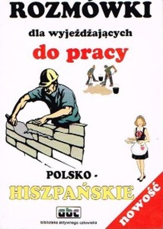 Rozmówki dla wyjeżdżających do pracy w Hiszpanii. Polsko-hiszpań