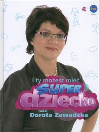 I ty możesz mieć super dziecko Dorota Zawadzka