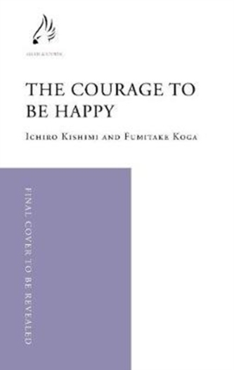 The Courage to be Happy : True Contentment Is Within Your Power