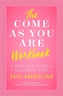 The Come as You Are Workbook