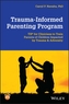 Trauma-Informed Parenting Program (TIPs for Parents) - A Guide for Clinicians to Teach Parents  How to Foster their Chil