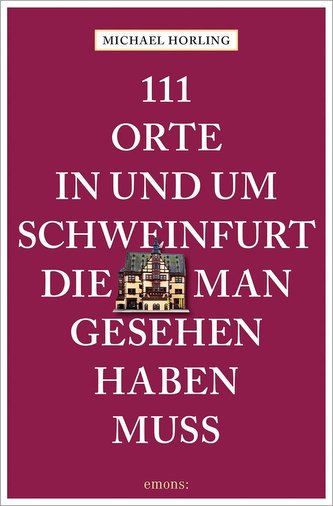 111 Orte in und um Schweinfurt, die man gesehen haben muss