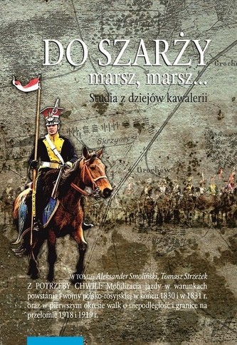 Do szarży marsz, marsz... Studia z dziejów kawalerii Tom 9
