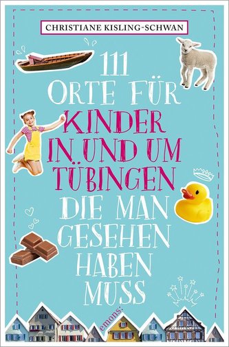 111 Orte für Kinder in und um Tübingen, die man gesehen haben muss