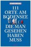 111 Orte am Bodensee, die man gesehen haben muss