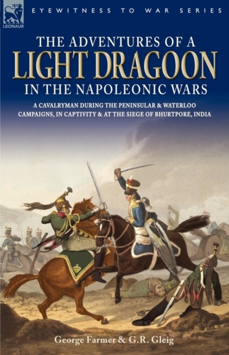 The Adventures of a Light Dragoon in the Napoleonic Wars - A Cavalryman During the Peninsular & Waterloo Campaigns, in Capti