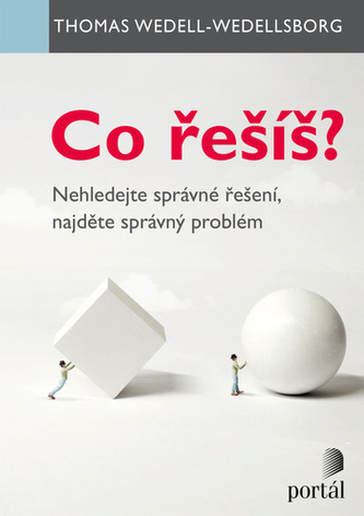 Co řešíš? - Nehledejte správné řešení, najděte správný problém