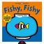 FISHY FISHY A CHANGING PICTURE BOOK