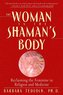 The Woman in the Shaman's Body: Reclaiming the Feminine in Religion and Medicine