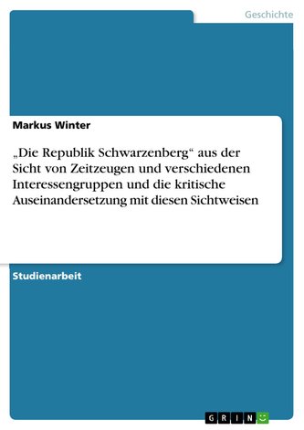 "Die Republik Schwarzenberg" aus der Sicht von Zeitzeugen und verschiedenen Interessengruppen und die kritische Auseinandersetzu
