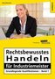 Rechtsbewusstes Handeln für Industriemeister - Grundlegende Qualifikationen - Band 1