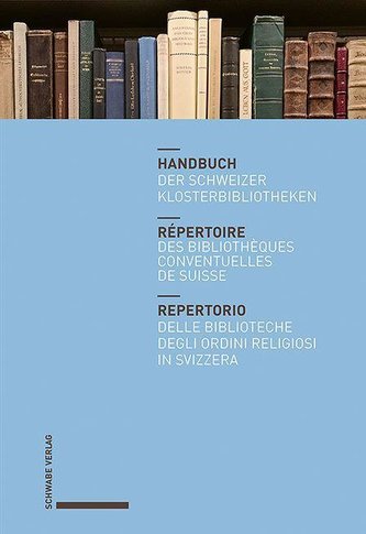 Handbuch der Schweizer Klosterbibliotheken - Répertoire des bibliothèques conventuelles de Suisse - Repertorio delle biblioteche