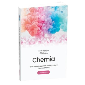 Chemia Zbiór zadań z pełnymi rozwiązaniami i komentarzami Matura 2023+
