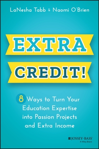 Extra Credit! 8 Ways to Turn Your Education Expertise into Passion Projects and Extra Income