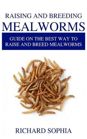 Raising and Breeding Mealworms: Guide on the Best Way to Raise and Breed Mealworms