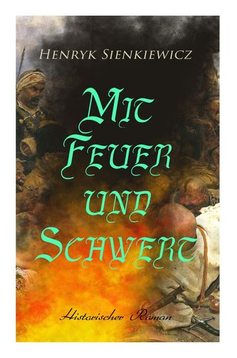 Mit Feuer und Schwert: Historischer Roman