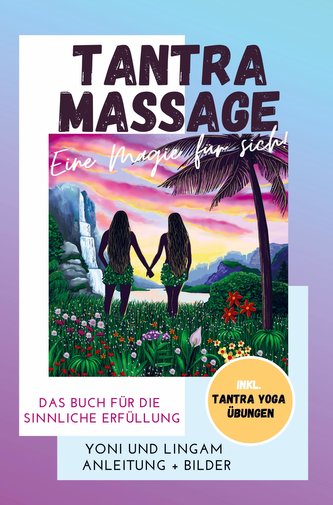Tantra Massage - eine Magie für sich! Yoni und Lingam Anleitung + Bilder! Das Buch für die sinnliche Erfüllung. Inkl. Tantra Yog