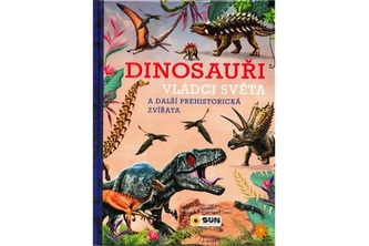 Dinosauři - Vládci světa a další prehistorická zvířata