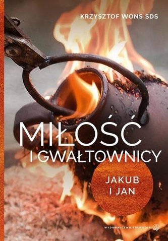 Miłość i gwałtownicy. Jakub i Jan Miłość i gwałtownicy. Jakub i Jan