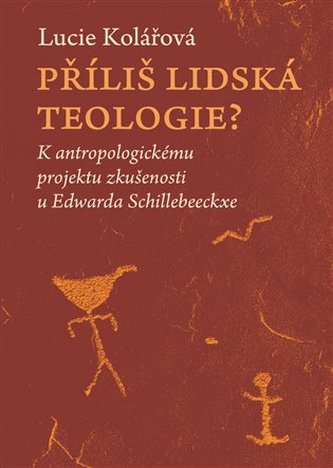 Příliš lidská teologie? - K antropologickému projektu zkušenosti u Edwarda Schillebeeckxe