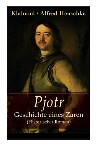 Pjotr - Geschichte eines Zaren (Historischer Roman)