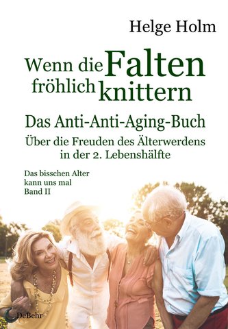 Wenn die Falten fröhlich knittern - Über die Freuden des entspannten Älterwerdens in der 2. Lebenshälfte - Das bisschen Alter ka