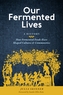 Our Fermented Lives: How Fermented Foods Have Shaped Cultures & Communities