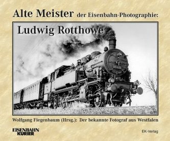 Alte Meister der Eisenbahn-Photographie: Ludwig Rotthowe