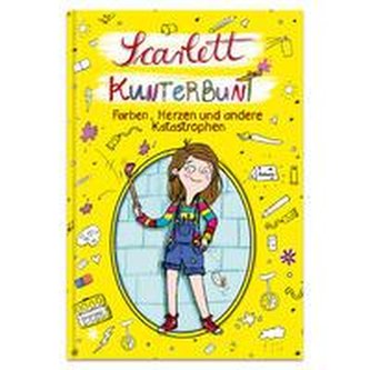 Scarlett Kunterbunt - Farben, Herzen und andere Katastrophen