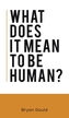 What Does It Mean To Be Human?