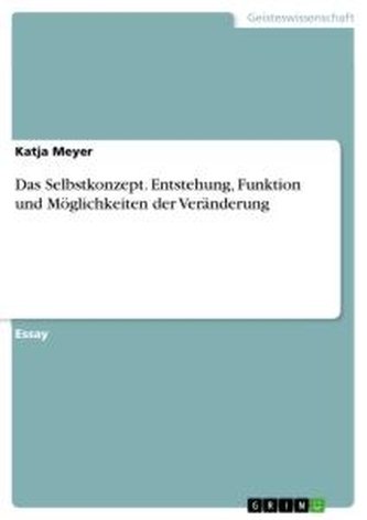 Das Selbstkonzept. Entstehung, Funktion und Möglichkeiten der Veränderung
