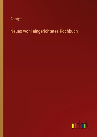 Neues wohl eingerichtetes Kochbuch