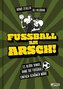 Fußball am Arsch!