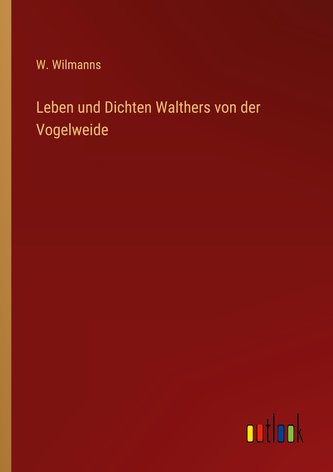 Leben und Dichten Walthers von der Vogelweide