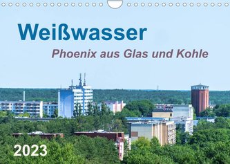 Weißwasser - Phoenix aus Glas und Kohle (Wandkalender 2023 DIN A4 quer)