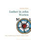 Luther in zehn Worten