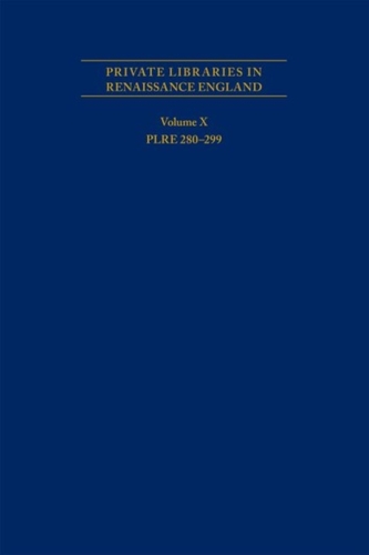 Private Libraries in Renaissance England: A Collection and Catalogue of Tudor and Early Stuart Book-Lists - Volume X PLR
