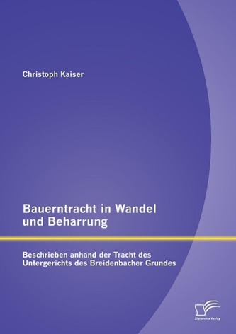 Bauerntracht in Wandel und Beharrung: Beschrieben anhand der Tracht des Untergerichts des Breidenbacher Grundes