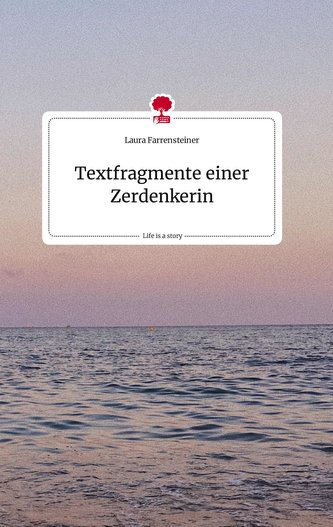 Textfragmente einer Zerdenkerin. Life is a Story - story.one
